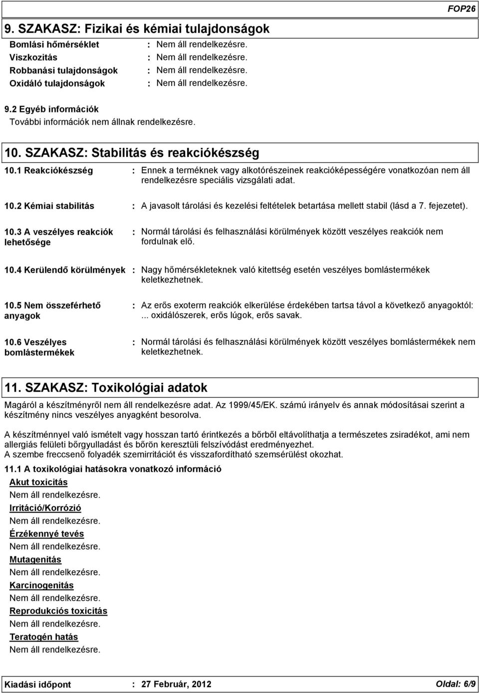 fejezetet). 10.3 A veszélyes reakciók lehetősége Normál tárolási és felhasználási körülmények között veszélyes reakciók nem fordulnak elő. 10.4 Kerülendő körülmények Nagy hőmérsékleteknek való kitettség esetén veszélyes bomlástermékek keletkezhetnek.