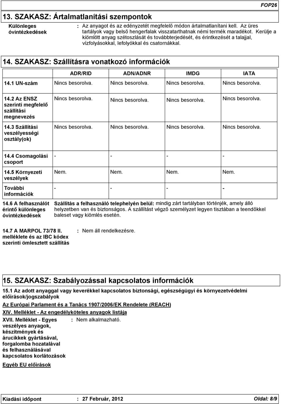 Kerülje a kiömlött anyag szétoszlását és továbbterjedését, és érintkezését a talajjal, vízfolyásokkal, lefolyókkal és csatornákkal. 14.