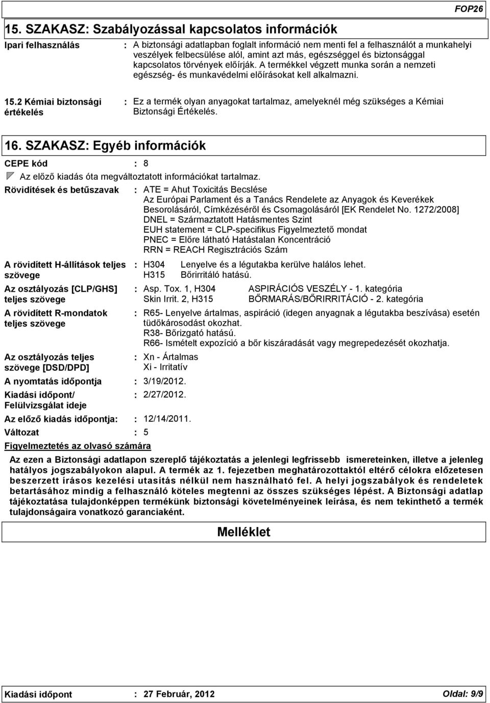 2 Kémiai biztonsági értékelés Ez a termék olyan anyagokat tartalmaz, amelyeknél még szükséges a Kémiai Biztonsági Értékelés. 16.