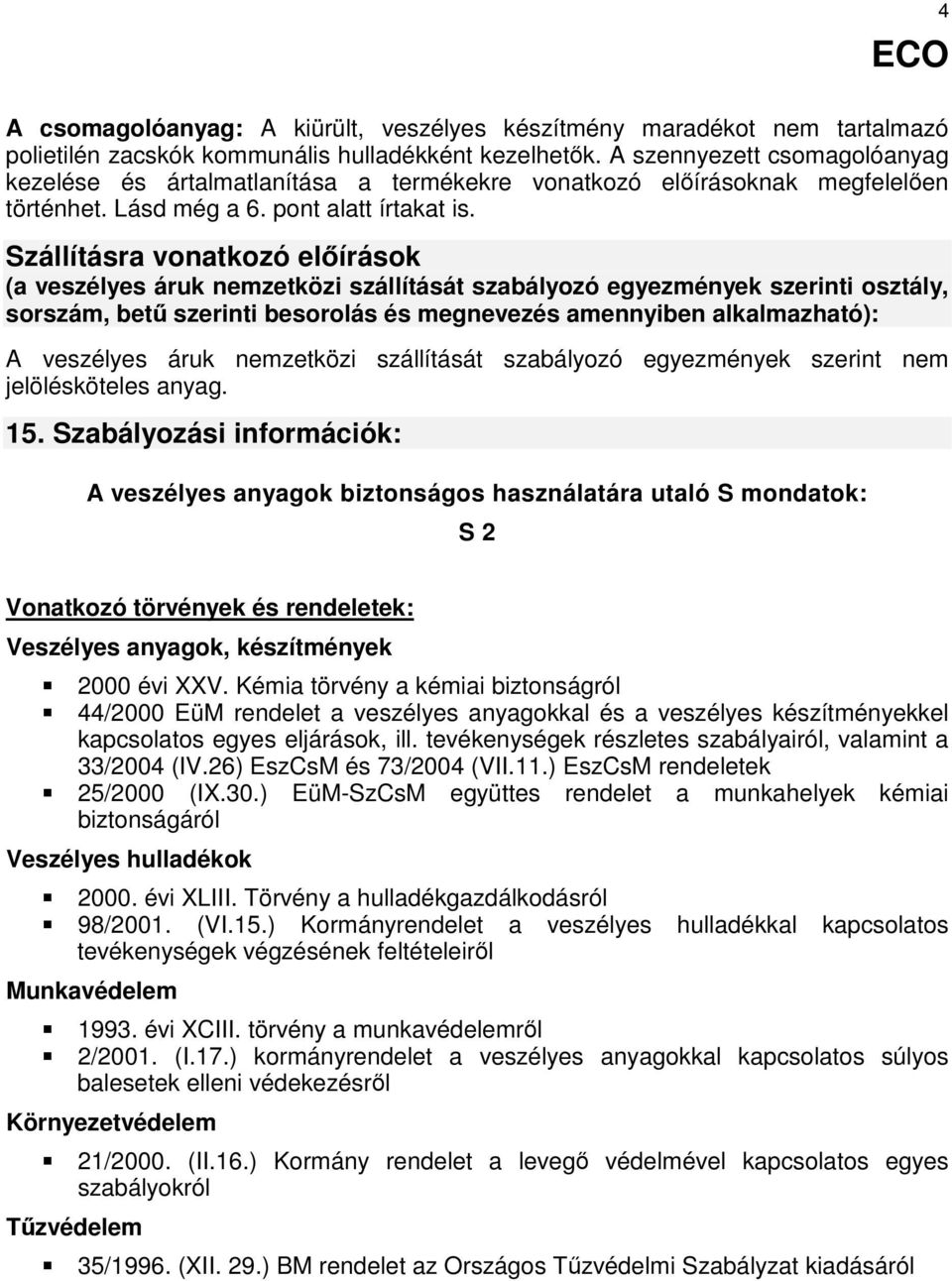 Szállításra vonatkozó előírások (a veszélyes áruk nemzetközi szállítását szabályozó egyezmények szerinti osztály, sorszám, betű szerinti besorolás és megnevezés amennyiben alkalmazható): A veszélyes