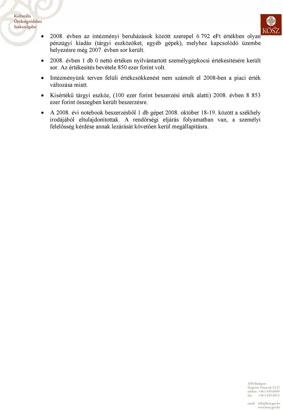 Intézményünk terven felüli értékcsökkenést nem számolt el 2008-ben a piaci érték változása miatt. Kisértékű tárgyi eszköz, (100 ezer forint beszerzési érték alatti) 2008.