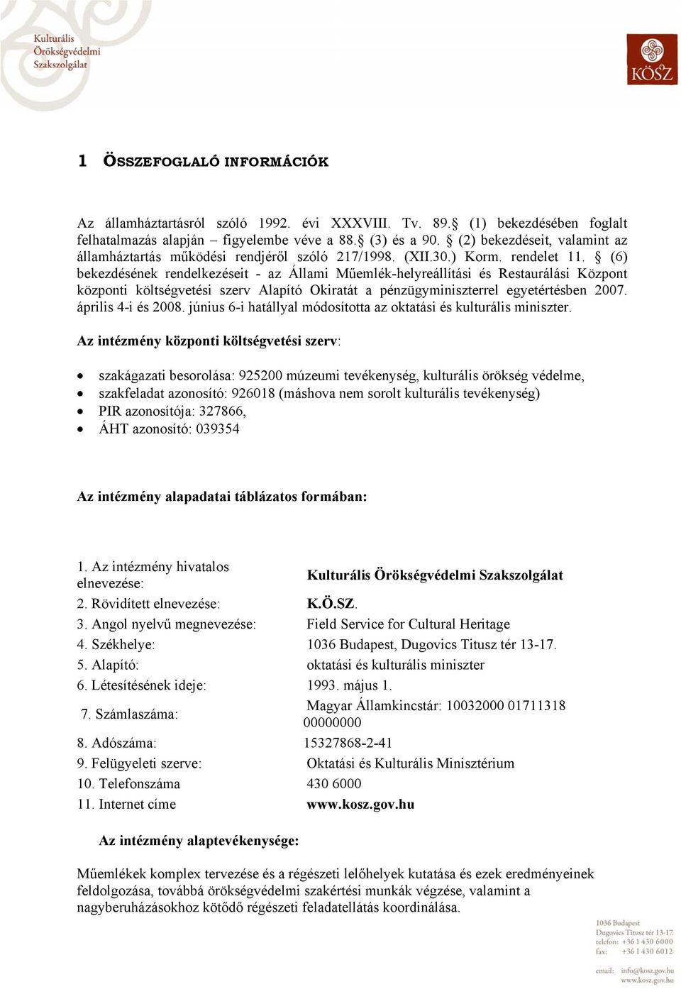 (6) bekezdésének rendelkezéseit - az Állami Műemlék-helyreállítási és Restaurálási Központ központi költségvetési szerv Alapító Okiratát a pénzügyminiszterrel egyetértésben 2007. április 4-i és 2008.