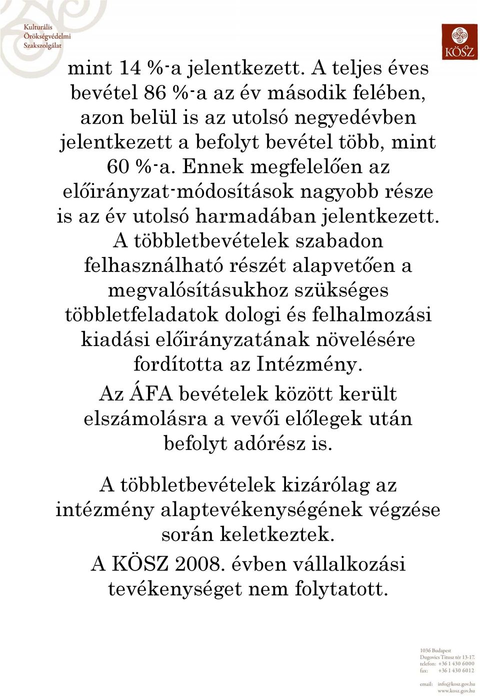 A többletbevételek szabadon felhasználható részét alapvetően a megvalósításukhoz szükséges többletfeladatok dologi és felhalmozási kiadási előirányzatának növelésére