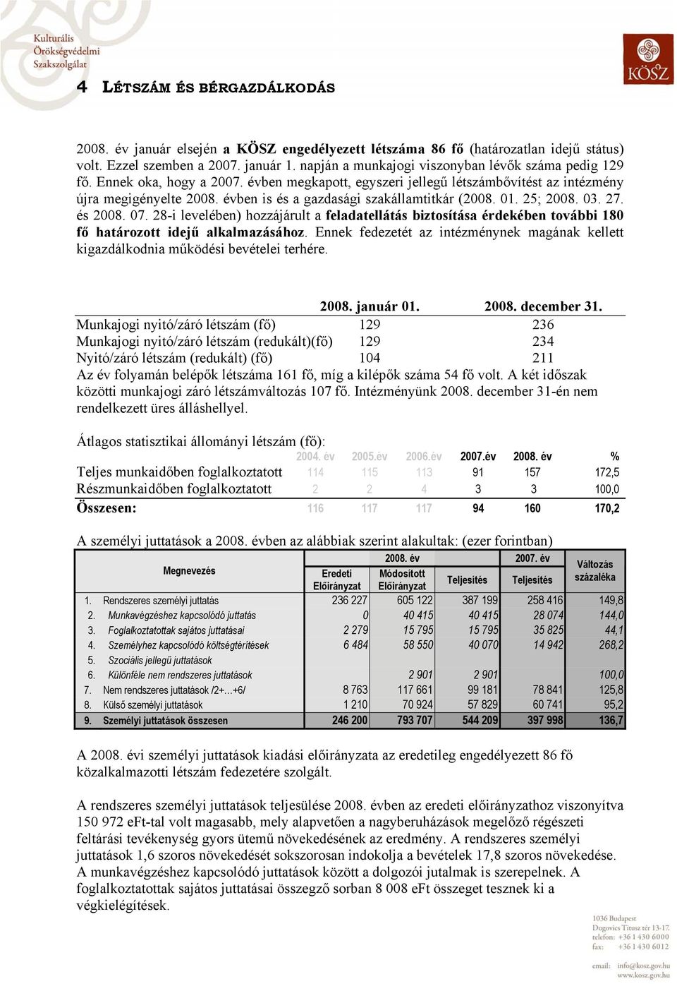 évben is és a gazdasági szakállamtitkár (2008. 01. 25; 2008. 03. 27. és 2008. 07. 28-i levelében) hozzájárult a feladatellátás biztosítása érdekében további 180 fő határozott idejű alkalmazásához.