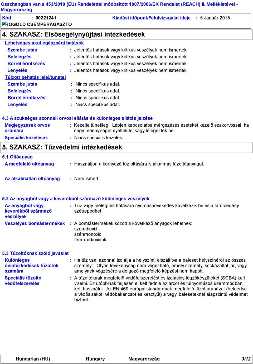 Lenyelés Nincs specifikus adat. Nincs specifikus adat. Nincs specifikus adat. Nincs specifikus adat. 4.