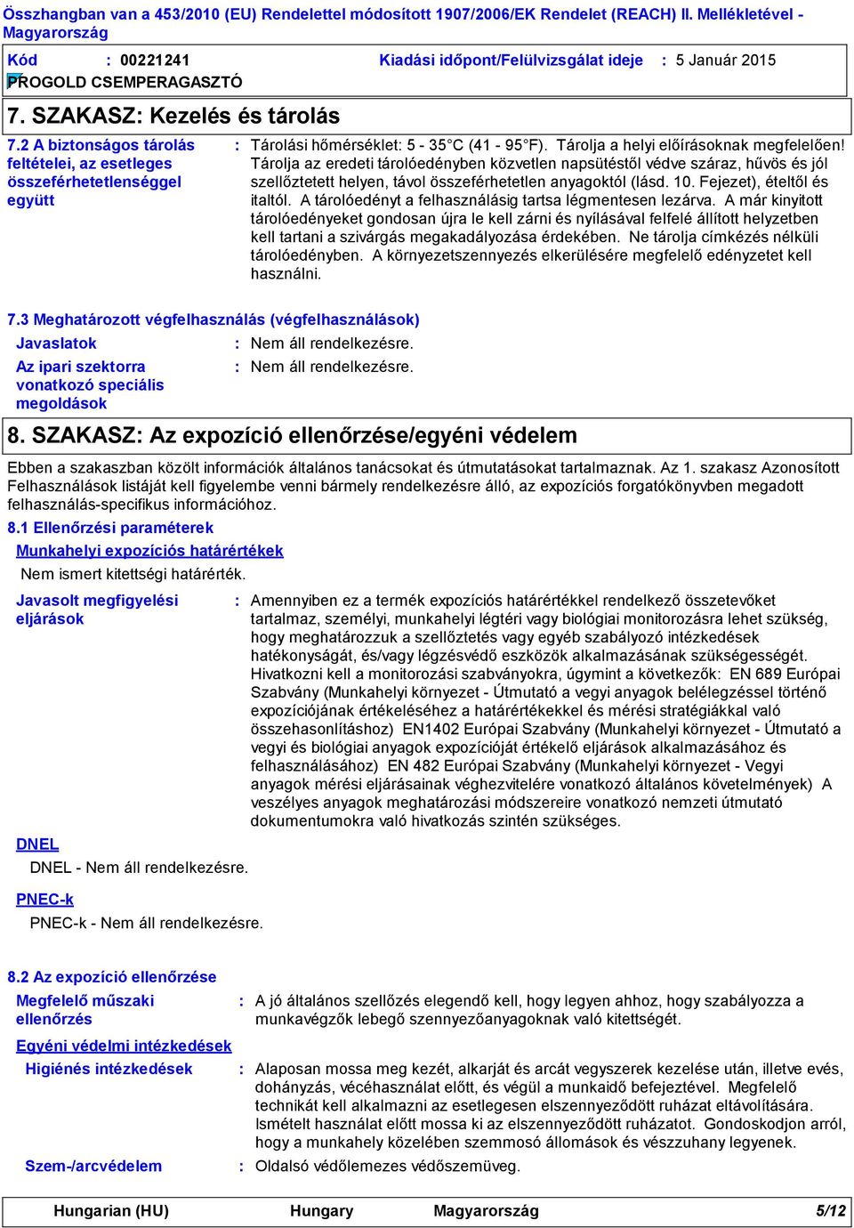 Tárolja az eredeti tárolóedényben közvetlen napsütéstől védve száraz, hűvös és jól szellőztetett helyen, távol összeférhetetlen anyagoktól (lásd. 10. Fejezet), ételtől és italtól.