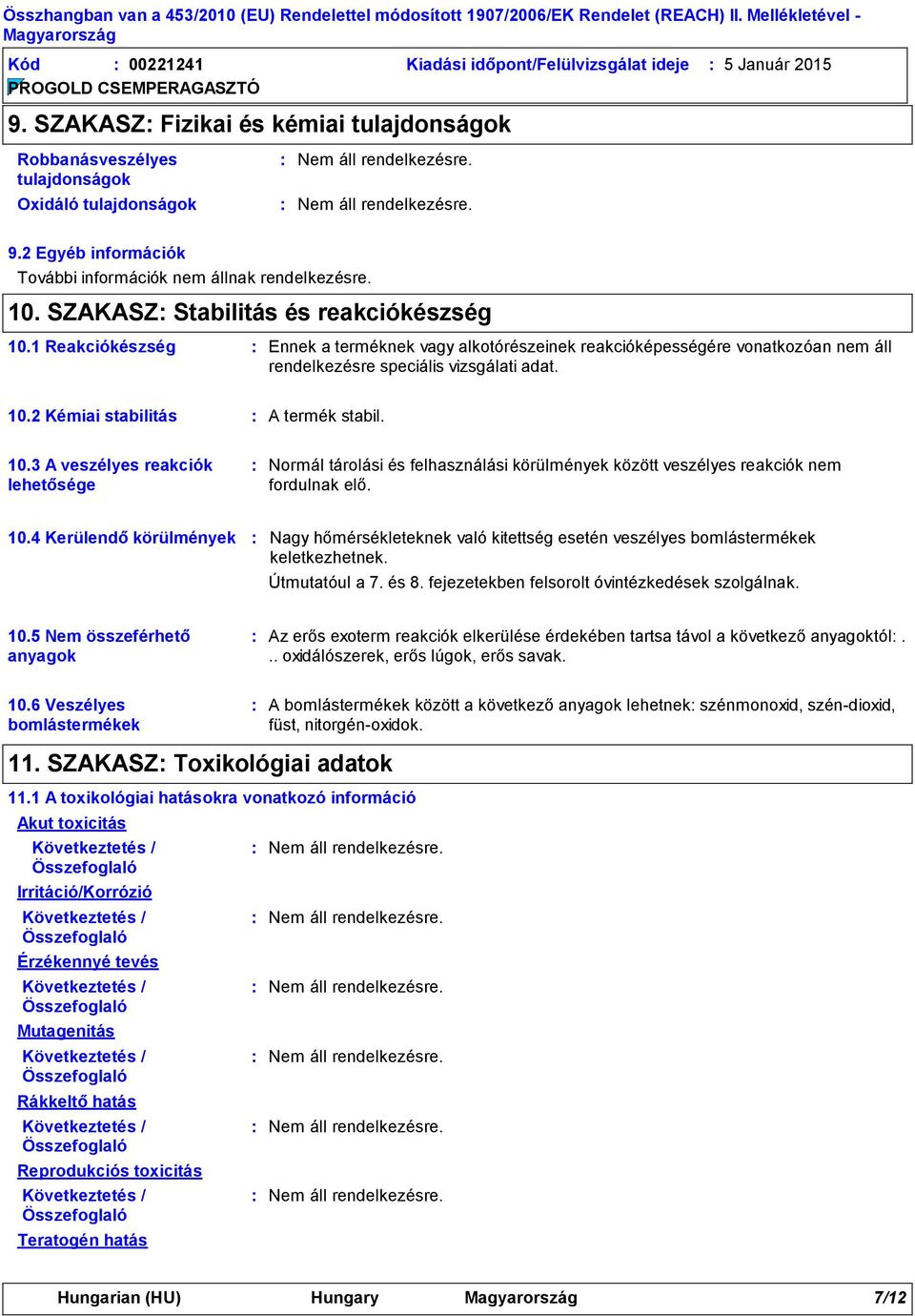 SZAKASZ Stabilitás és reakciókészség 10.1 Reakciókészség Ennek a terméknek vagy alkotórészeinek reakcióképességére vonatkozóan nem áll rendelkezésre speciális vizsgálati adat. 10.2 Kémiai stabilitás A termék stabil.