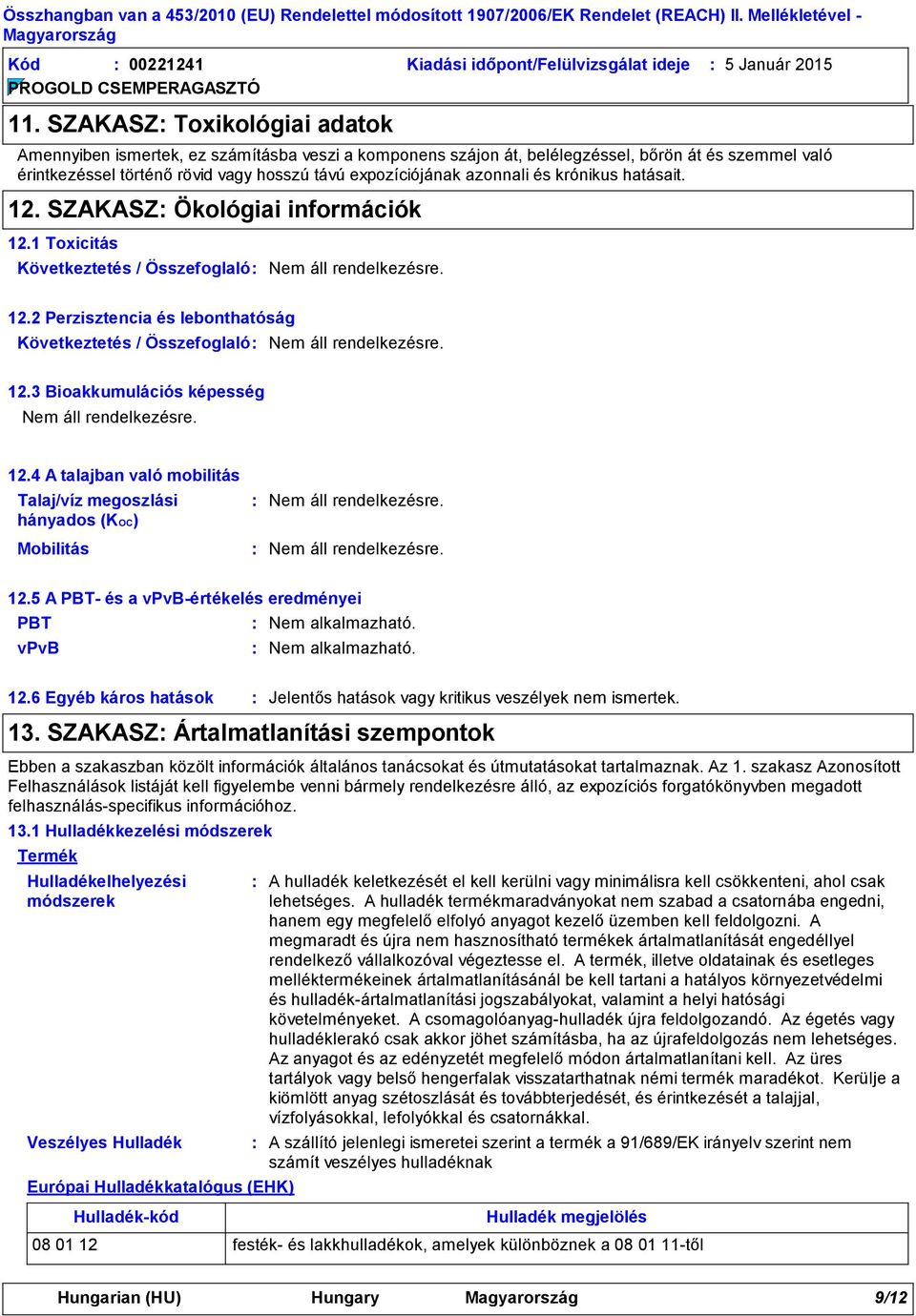 azonnali és krónikus hatásait. 12. SZAKASZ Ökológiai információk 12.1 Toxicitás 12.2 Perzisztencia és lebonthatóság 12.3 Bioakkumulációs képesség 12.