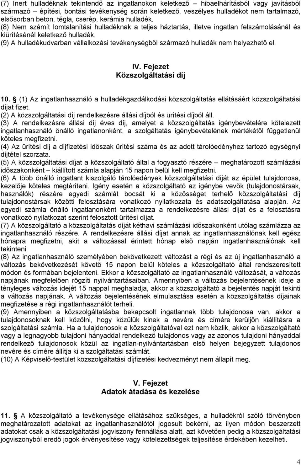 (9) A hulladékudvarban vállalkozási tevékenységből származó hulladék nem helyezhető el. IV. Fejezet Közszolgáltatási díj 10.