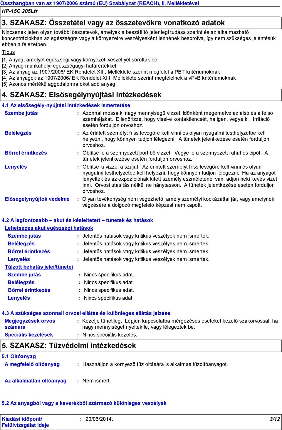 Típus [1] Anyag, amelyet egészségi vagy környezeti veszéllyel soroltak be [2] Anyag munkahelyi egészségügyi határértékkel [3] Az anyag az 1907/2006/ EK Rendelet XIII.