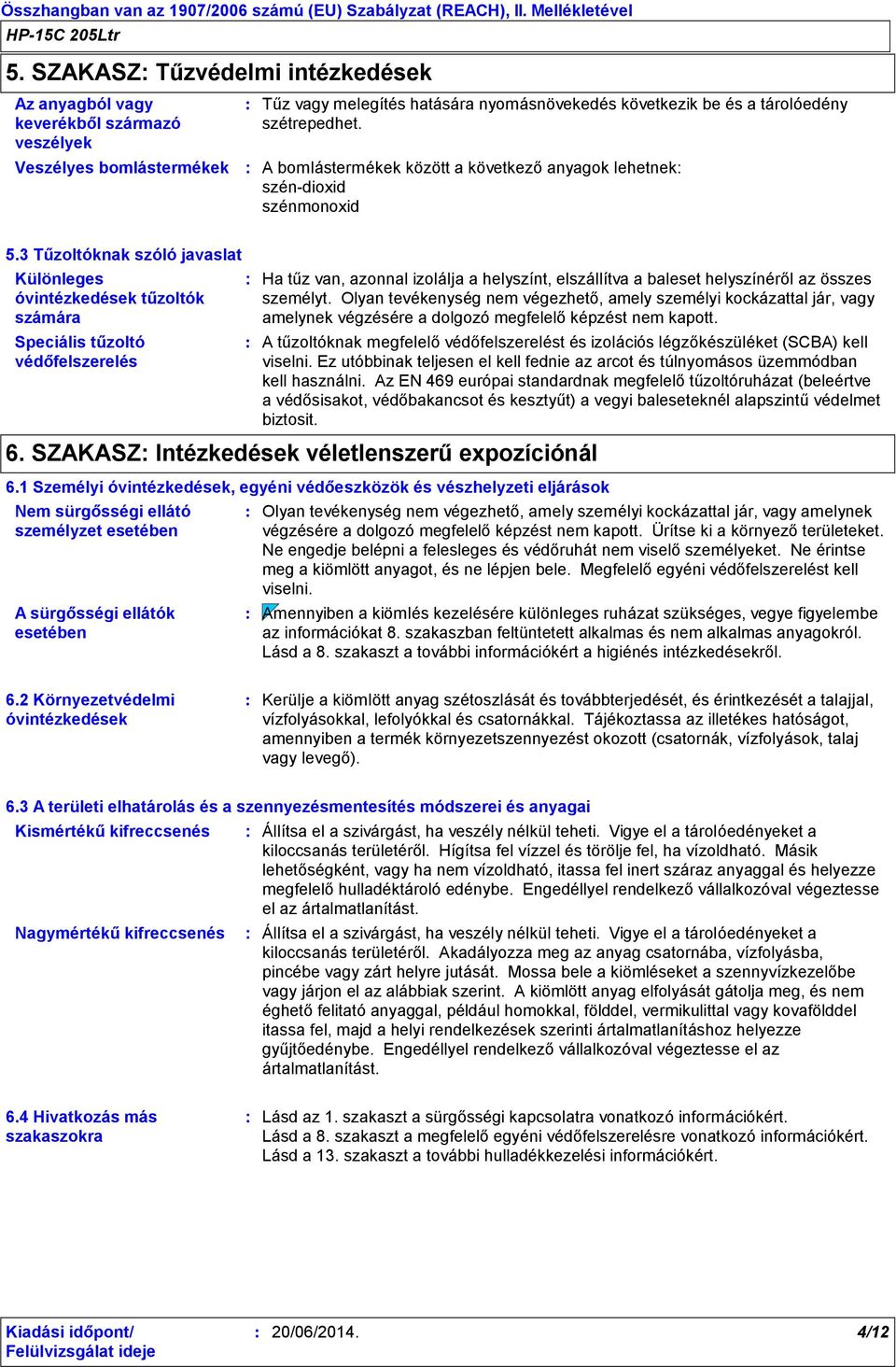 3 Tűzoltóknak szóló javaslat Különleges óvintézkedések tűzoltók számára Speciális tűzoltó védőfelszerelés Ha tűz van, azonnal izolálja a helyszínt, elszállítva a baleset helyszínéről az összes