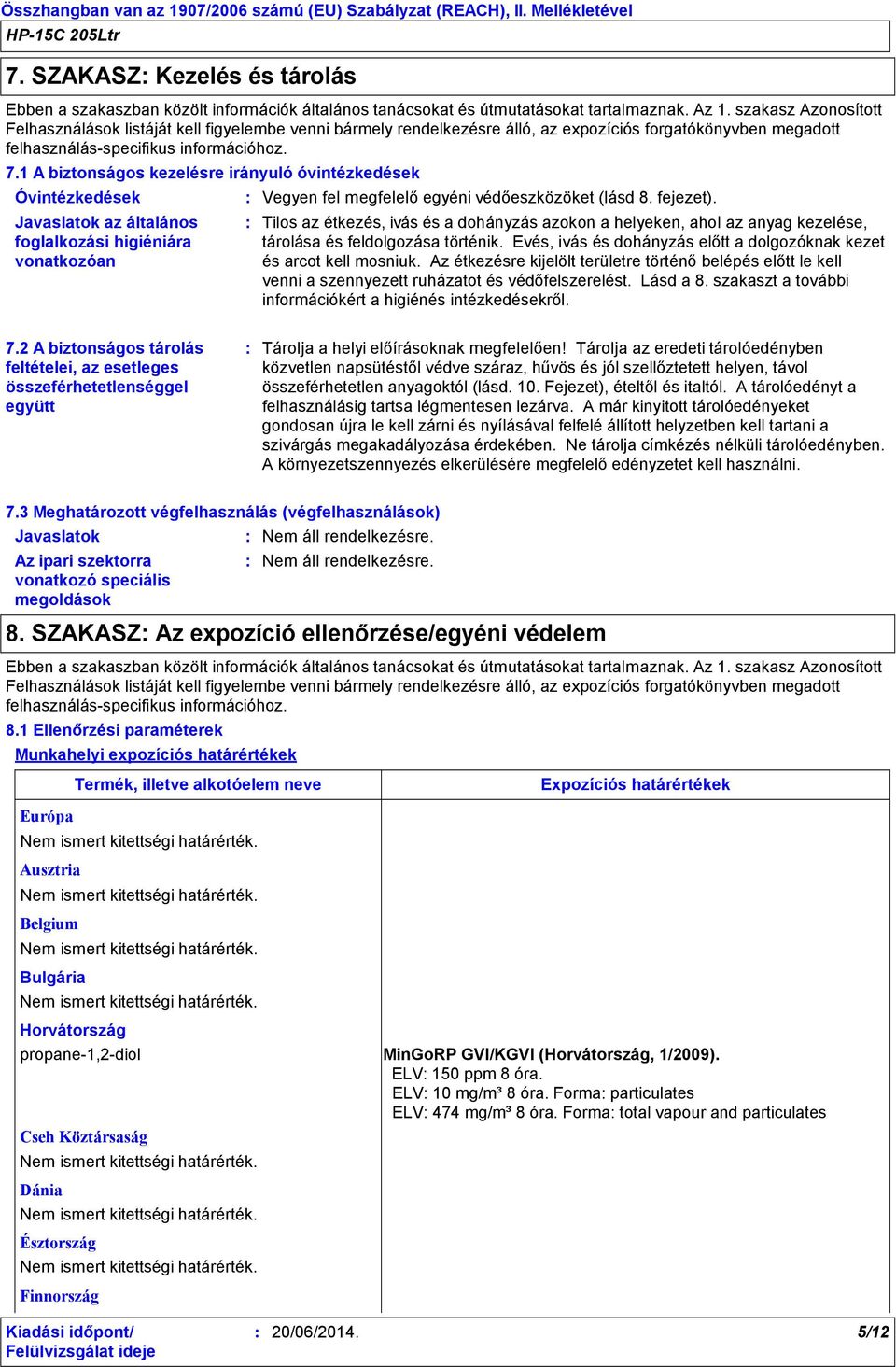 1 A biztonságos kezelésre irányuló óvintézkedések Óvintézkedések Javaslatok az általános foglalkozási higiéniára vonatkozóan Vegyen fel megfelelő egyéni védőeszközöket (lásd 8. fejezet).