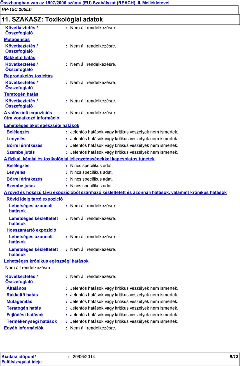 Lenyelés Bőrrel érintkezés Szembe jutás Lehetséges krónikus egészségi hatások Általános Rákkeltő hatás Mutagenitás Teratogén hatás Fejlődési hatások    A fizikai, kémiai és toxikológiai