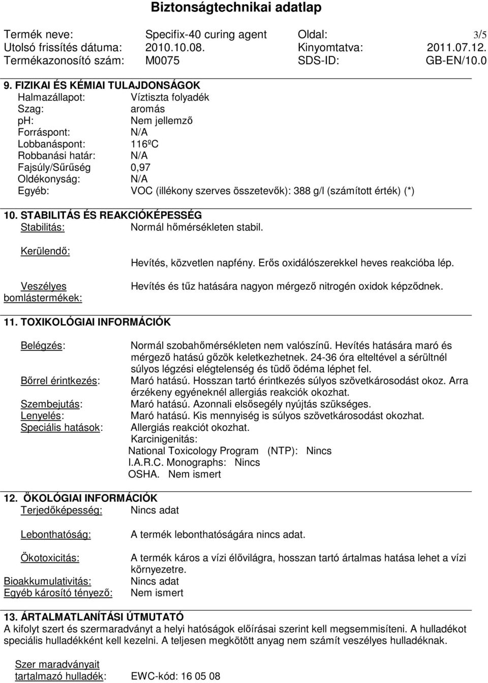 VOC (illékony szerves összetevık): 388 g/l (számított érték) (*) 10. STABILITÁS ÉS REAKCIÓKÉPESSÉG Stabilitás: Normál hımérsékleten stabil.