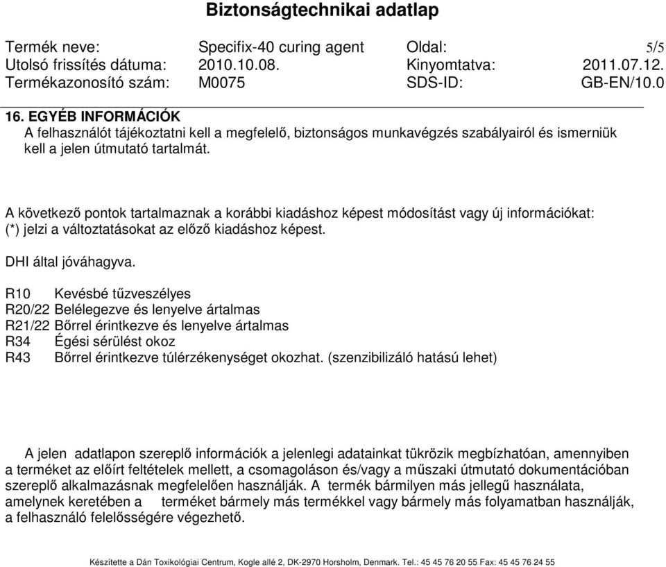 R10 Kevésbé tőzveszélyes R20/22 Belélegezve és lenyelve ártalmas R21/22 Bırrel érintkezve és lenyelve ártalmas R34 Égési sérülést okoz R43 Bırrel érintkezve túlérzékenységet okozhat.