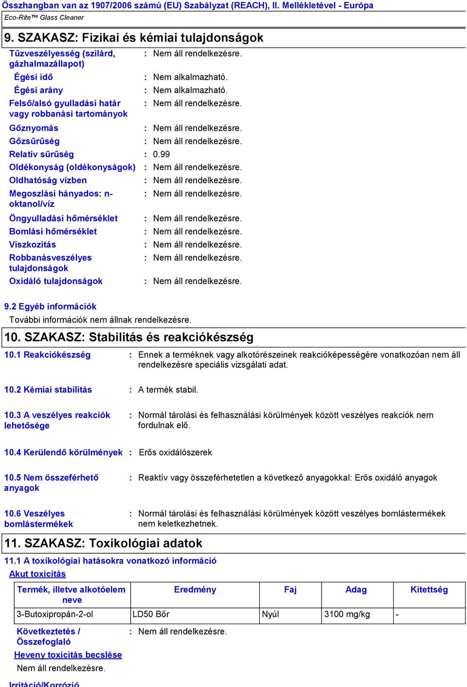 Oldékonyság (oldékonyságok) Oldhatóság vízben Megoszlási hányados n oktanol/víz Öngyulladási hőmérséklet Bomlási hőmérséklet Viszkozitás Robbanásveszélyes tulajdonságok Oxidáló tulajdonságok Nem