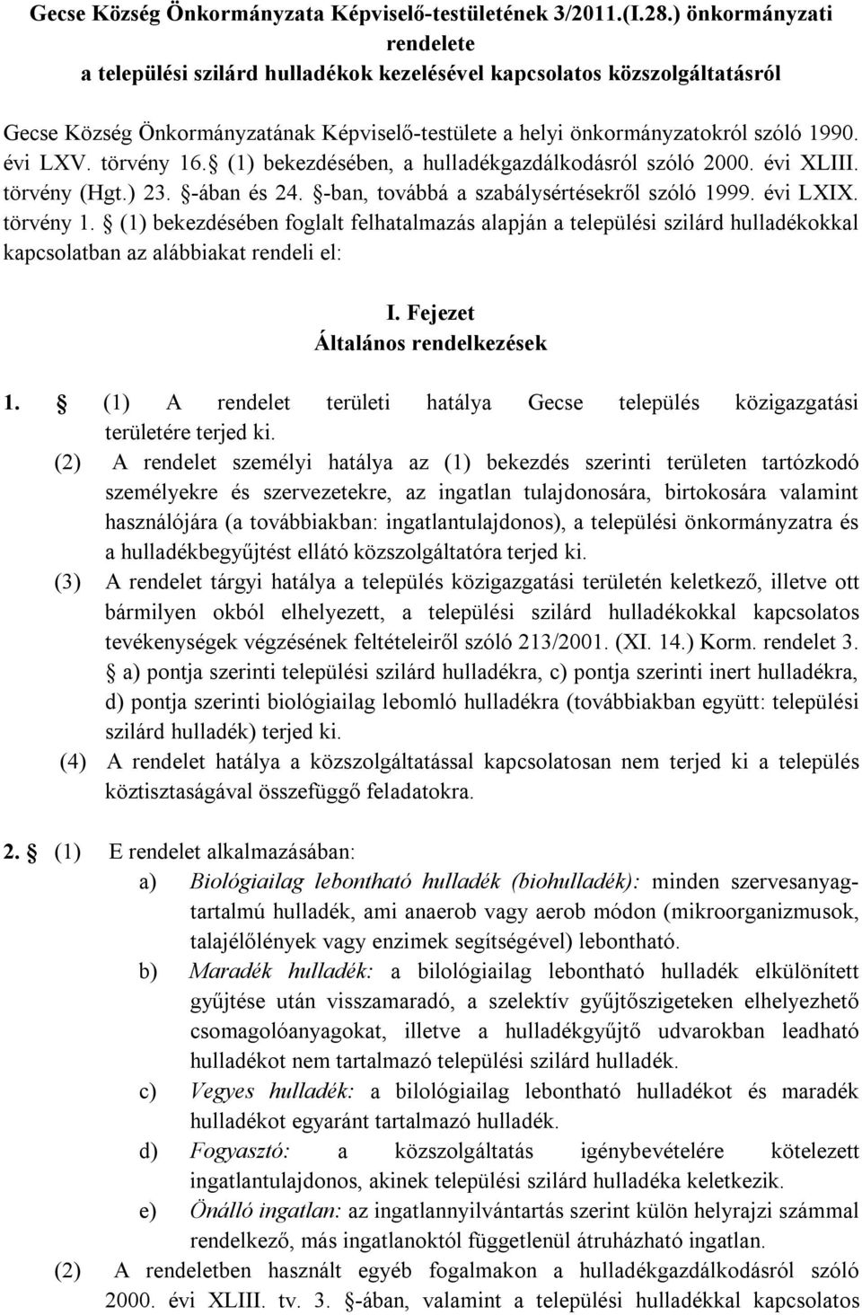 törvény 16. (1) bekezdésében, a hulladékgazdálkodásról szóló 2000. évi XLIII. törvény (Hgt.) 23. -ában és 24. -ban, továbbá a szabálysértésekről szóló 1999. évi LXIX. törvény 1.