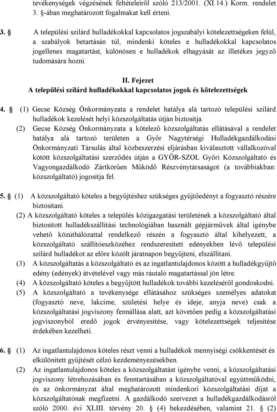 A települési szilárd hulladékokkal kapcsolatos jogszabályi kötelezettségeken felül, a szabályok betartásán túl, mindenki köteles e hulladékokkal kapcsolatos jogellenes magatartást, különösen e