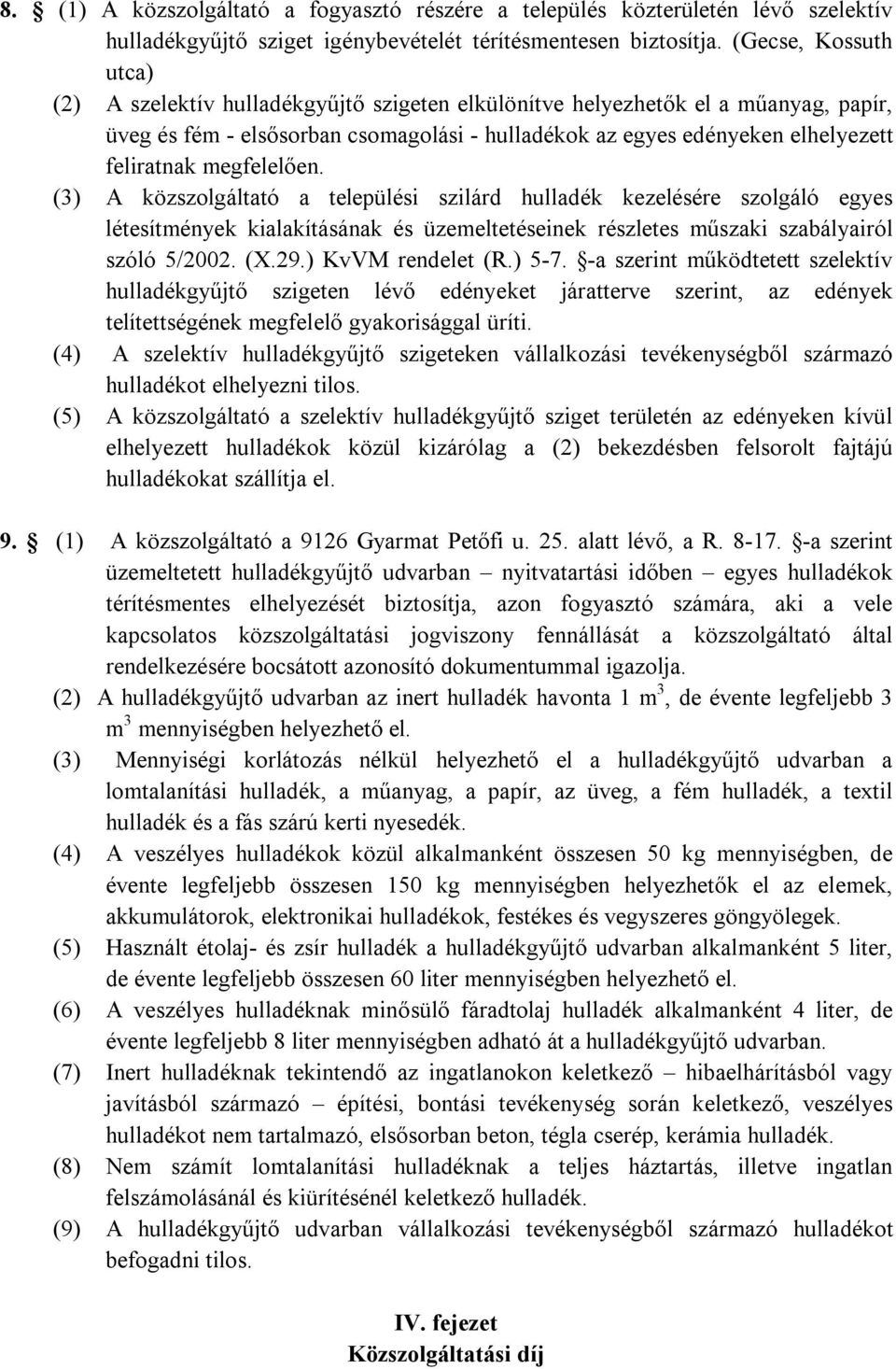 megfelelően. (3) A közszolgáltató a települési szilárd hulladék kezelésére szolgáló egyes létesítmények kialakításának és üzemeltetéseinek részletes műszaki szabályairól szóló 5/2002. (X.29.