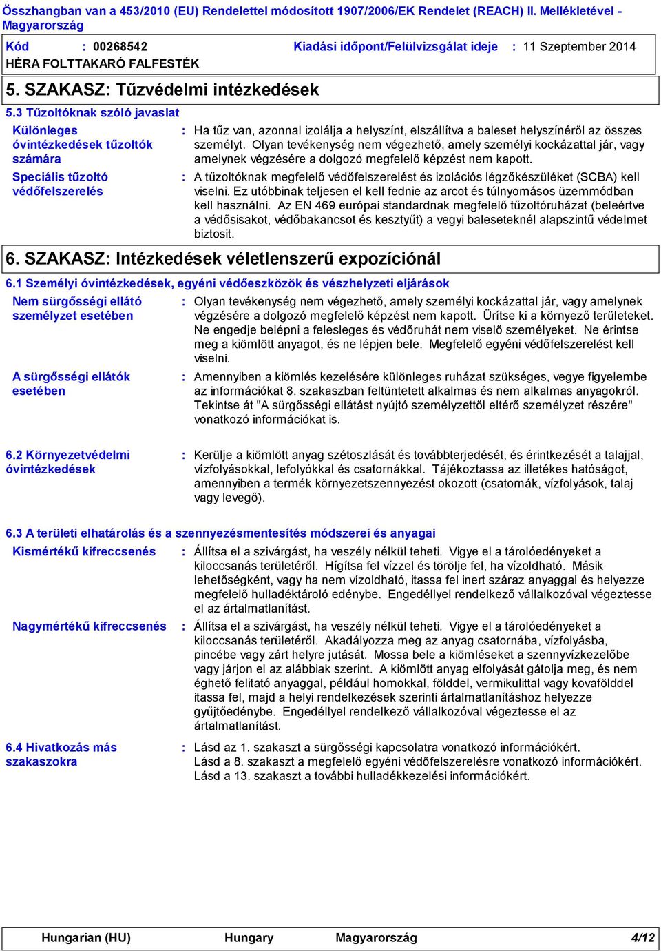 személyt. Olyan tevékenység nem végezhető, amely személyi kockázattal jár, vagy amelynek végzésére a dolgozó megfelelő képzést nem kapott.