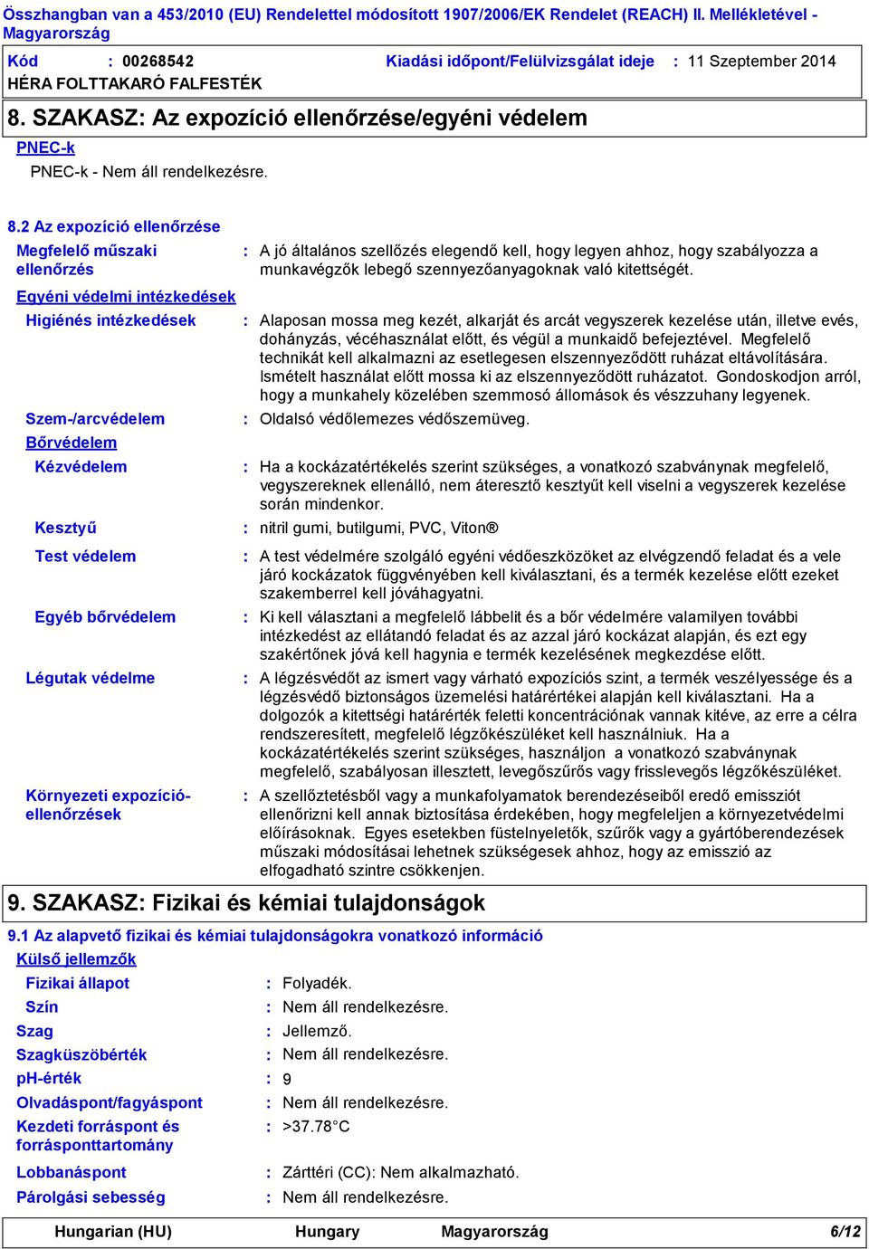 Egyéni védelmi intézkedések Higiénés intézkedések Szem/arcvédelem Bőrvédelem Kézvédelem Kesztyű Test védelem Egyéb bőrvédelem Légutak védelme Környezeti expozícióellenőrzések Fizikai állapot