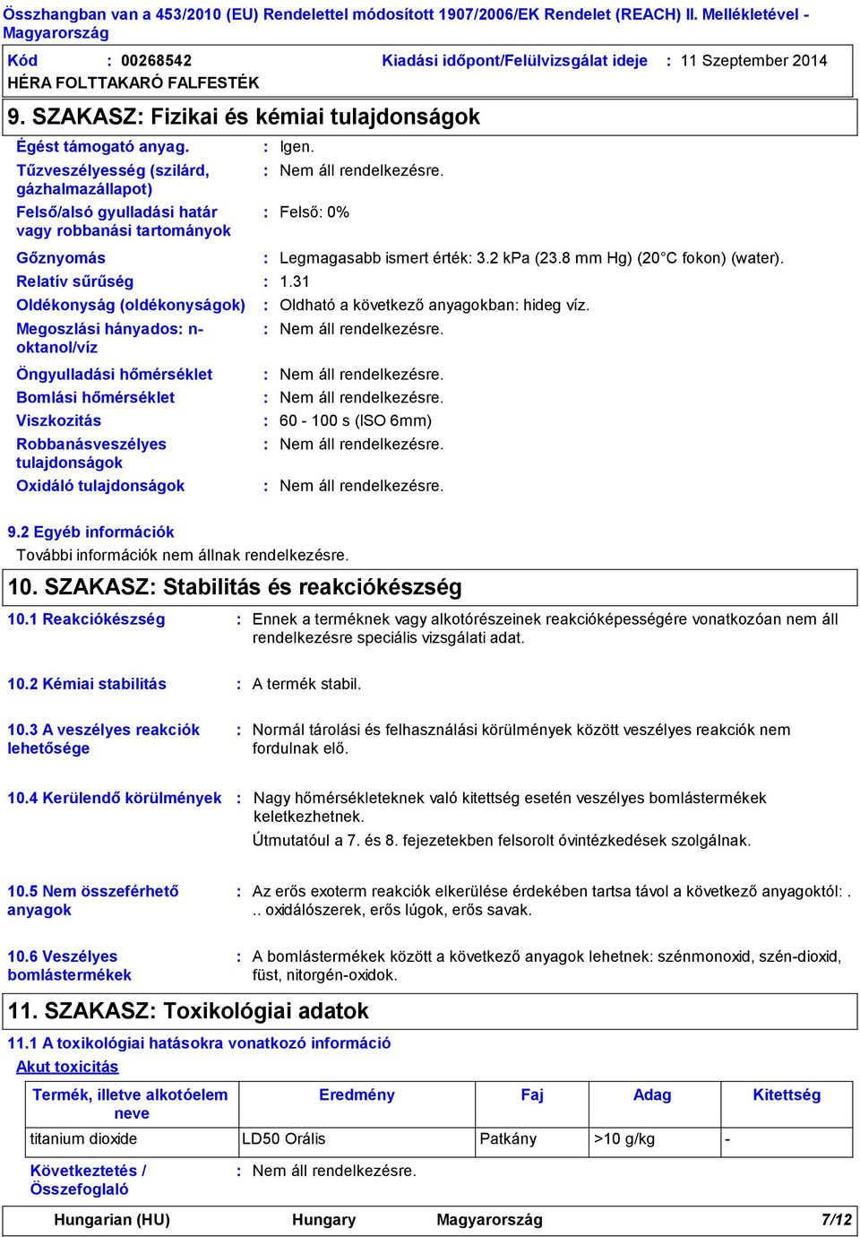 hőmérséklet Bomlási hőmérséklet Viszkozitás Robbanásveszélyes tulajdonságok Oxidáló tulajdonságok Igen. Felső 0% Legmagasabb ismert érték 3.2 kpa (23.8 mm Hg) (20 C fokon) (water). 1.