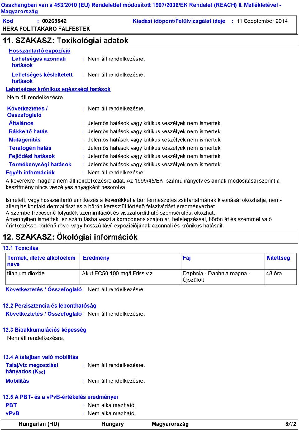 hatás Fejlődési hatások Termékenységi hatások Egyéb információk A keverékre magára nem áll rendelkezésre adat. Az 1999/45/EK.