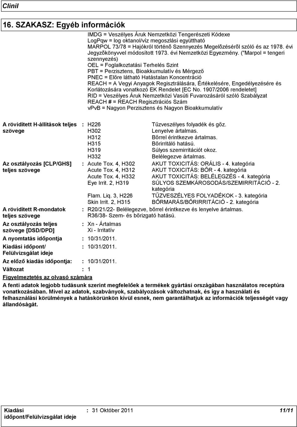 ("Marpol = tengeri szennyezés) OEL = Foglalkoztatási Terhelés Szint PBT = Perzisztens, Bioakkumulatív és Mérgező PNEC = Előre látható Hatástalan Koncentráció REACH = A Vegyi Anyagok Regisztrálására,