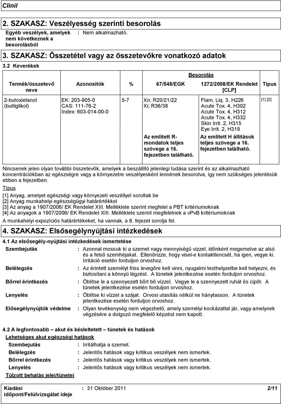 és az alkalmazható koncentrációkban az egészségre vagy a környezetre veszélyesként lennének besorolva, így nem szükséges jelentésük ebben a fejezetben.