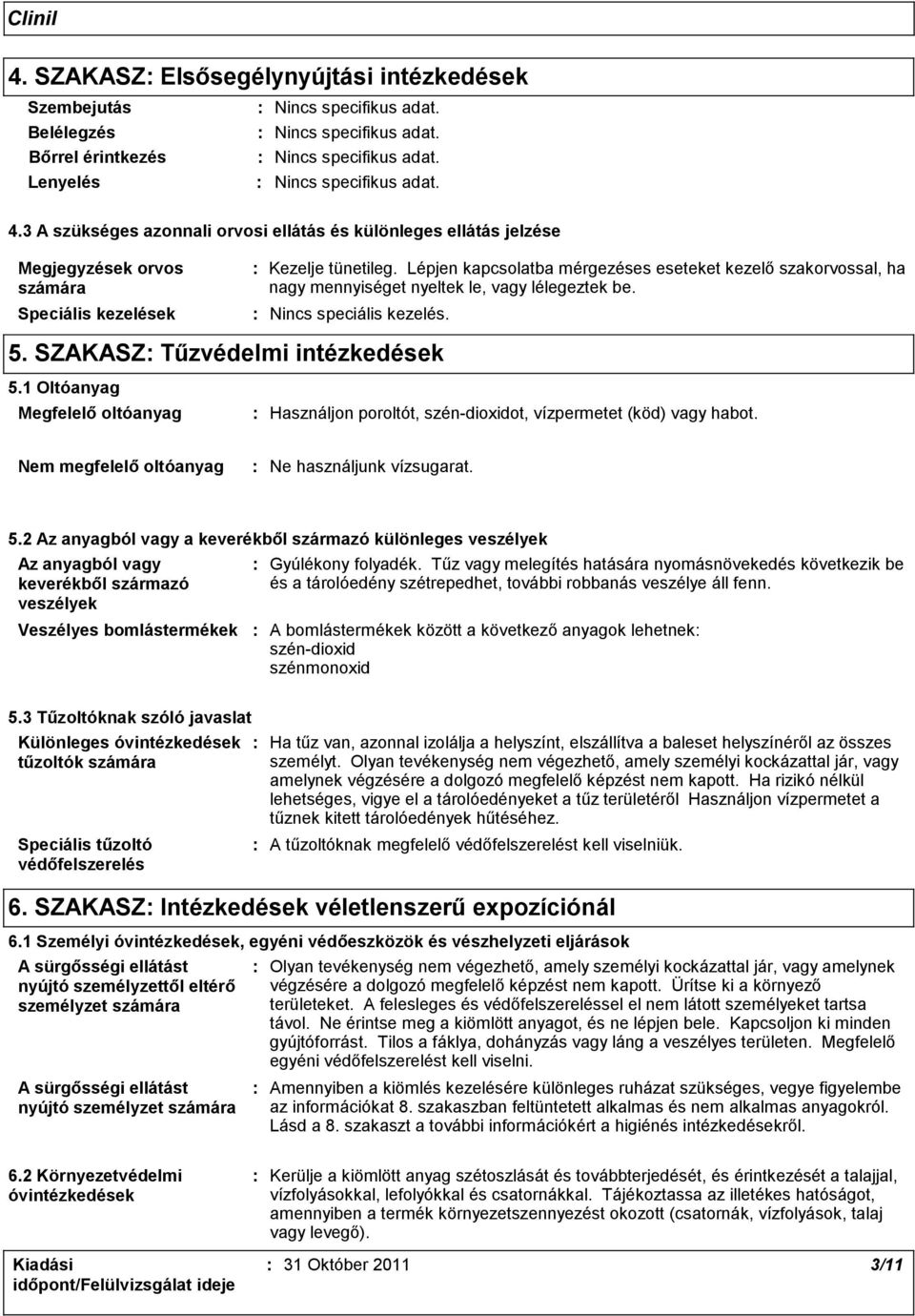 Lépjen kapcsolatba mérgezéses eseteket kezelő szakorvossal, ha nagy mennyiséget nyeltek le, vagy lélegeztek be. Nincs speciális kezelés. 5. SZAKASZ Tűzvédelmi intézkedések 5.