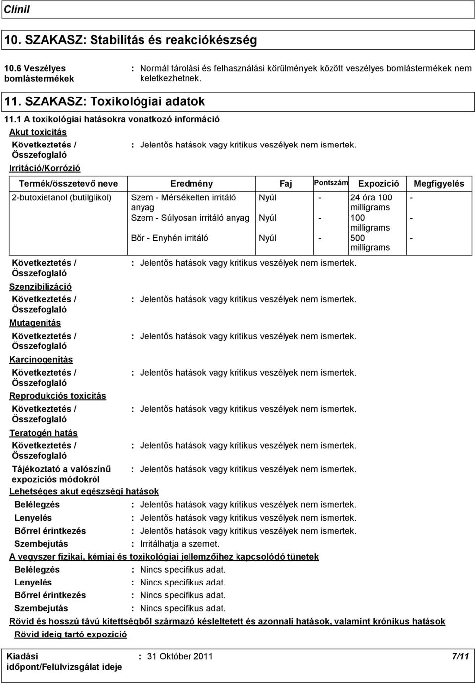 1 A toxikológiai hatásokra vonatkozó információ Akut toxicitás Irritáció/Korrózió Termék/összetevő neve Eredmény Faj Pontszám Expozíció Megfigyelés 2butoxietanol (butilglikol) Szenzibilizáció