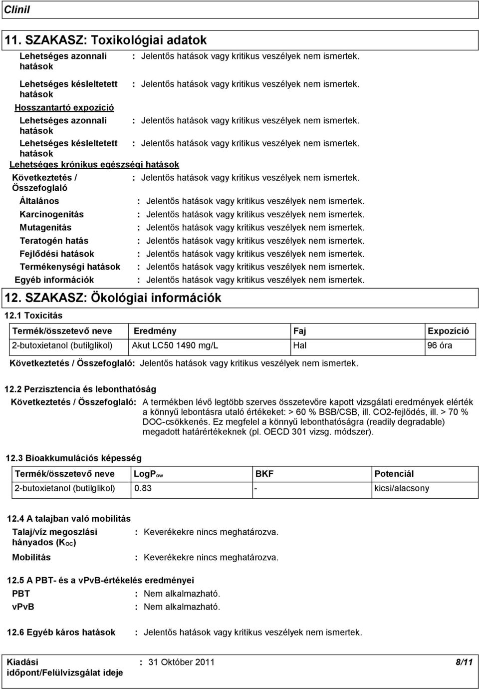 1 Toxicitás Termék/összetevő neve Eredmény 2butoxietanol (butilglikol) Akut LC50 1490 mg/l Hal 96 óra Faj Expozíció 12.