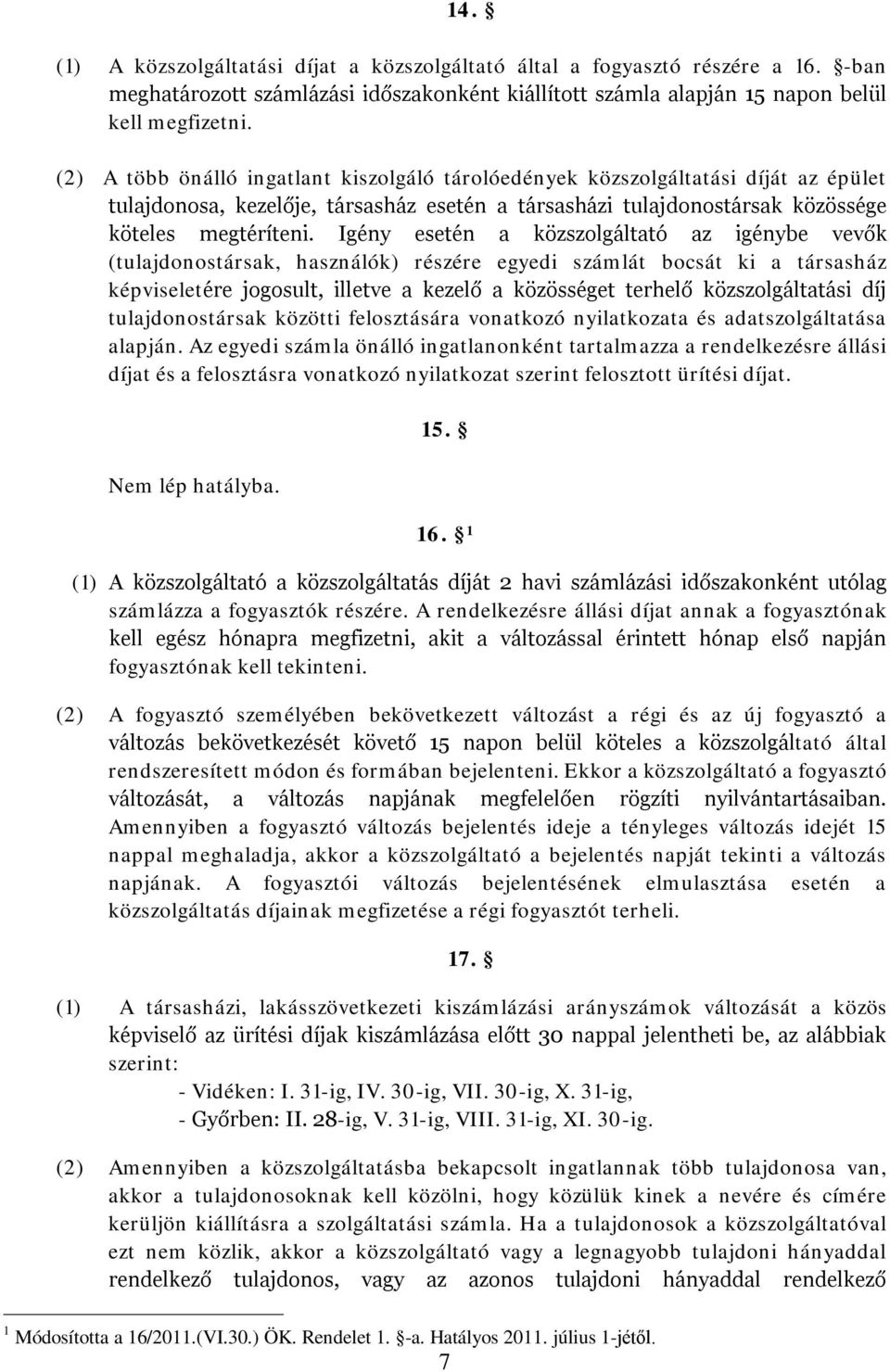 Igény esetén a közszolgáltató az igénybe vevők (tulajdonostársak, használók) részére egyedi számlát bocsát ki a társasház képviseletére jogosult, illetve a kezelő a közösséget terhelő