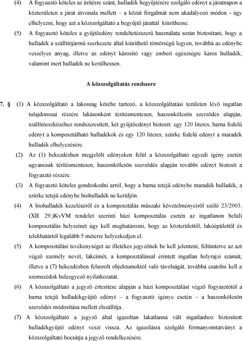 (5) A fogyasztó köteles a gyűjtőedény rendeltetésszerű használata során biztosítani, hogy a hulladék a szállítójármű szerkezete által kiüríthető tömörségű legyen, továbbá az edénybe veszélyes anyag,