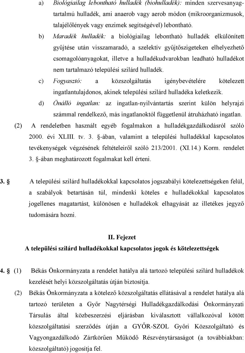 hulladékot nem tartalmazó települési szilárd hulladék. c) Fogyasztó: a közszolgáltatás igénybevételére kötelezett ingatlantulajdonos, akinek települési szilárd hulladéka keletkezik.