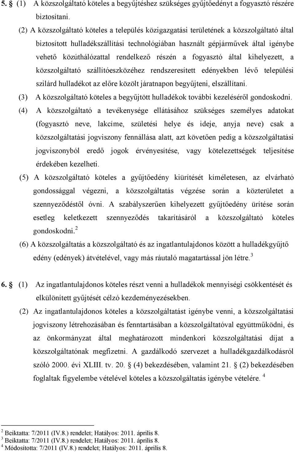 rendelkező részén a fogyasztó által kihelyezett, a közszolgáltató szállítóeszközéhez rendszeresített edényekben lévő települési szilárd hulladékot az előre közölt járatnapon begyűjteni, elszállítani.