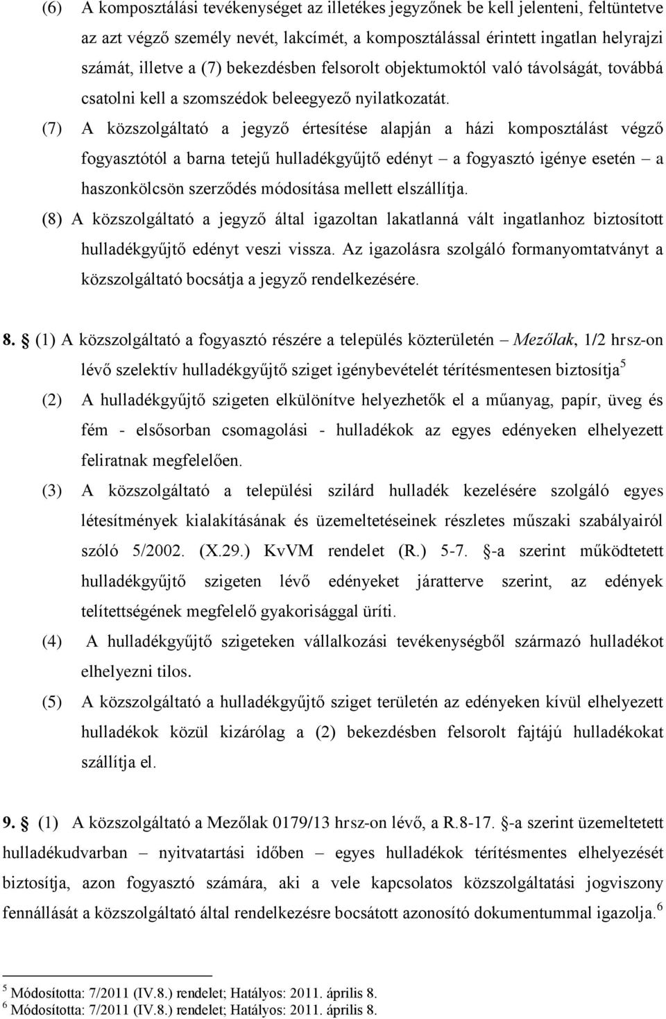 (7) A közszolgáltató a jegyző értesítése alapján a házi komposztálást végző fogyasztótól a barna tetejű hulladékgyűjtő edényt a fogyasztó igénye esetén a haszonkölcsön szerződés módosítása mellett