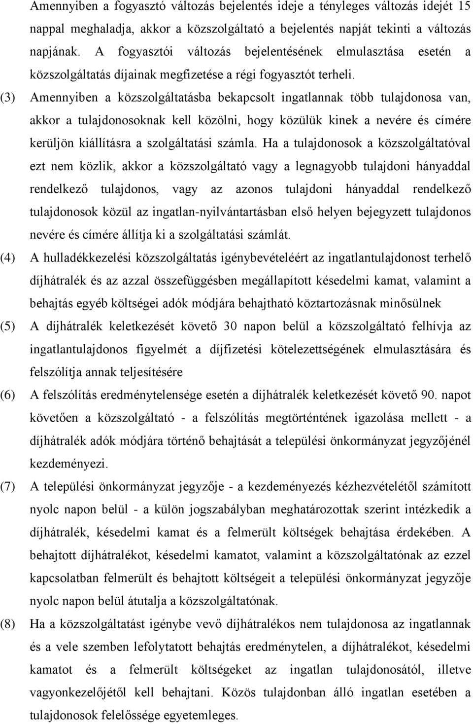 (3) Amennyiben a közszolgáltatásba bekapcsolt ingatlannak több tulajdonosa van, akkor a tulajdonosoknak kell közölni, hogy közülük kinek a nevére és címére kerüljön kiállításra a szolgáltatási számla.