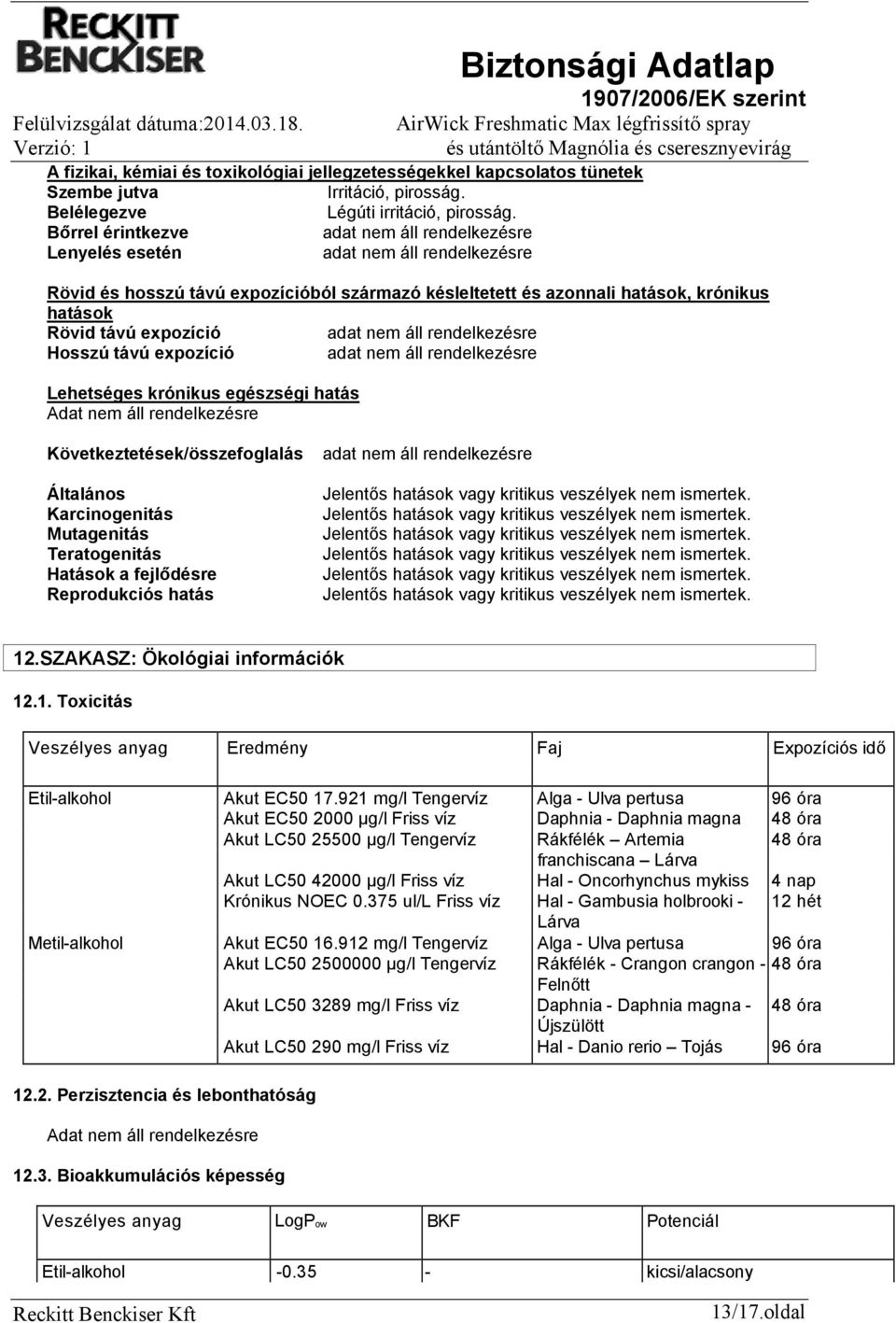 egészségi hatás Adat nem áll rendelkezésre Következtetések/összefoglalás Általános Karcinogenitás Mutagenitás Teratogenitás Hatások a fejlődésre Reprodukciós hatás 12.