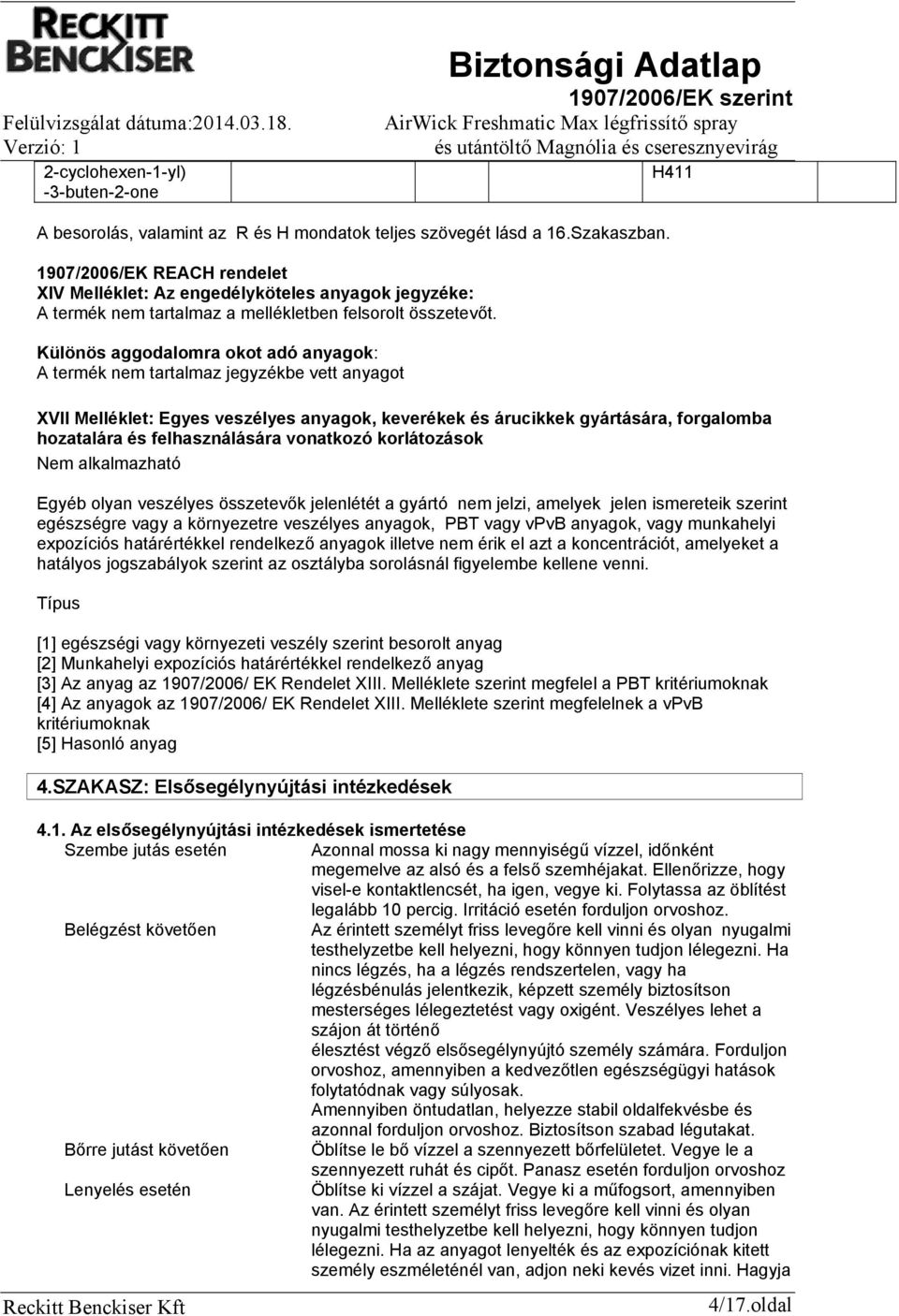 Különös aggodalomra okot adó anyagok: A termék nem tartalmaz jegyzékbe vett anyagot XVII Melléklet: Egyes veszélyes anyagok, keverékek és árucikkek gyártására, forgalomba hozatalára és