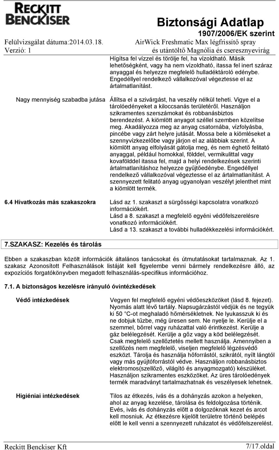 Vigye el a tárolóedényeket a kiloccsanás területéről. Használjon szikramentes szerszámokat és robbanásbiztos berendezést. A kiömlött anyagot széllel szemben közelítse meg.