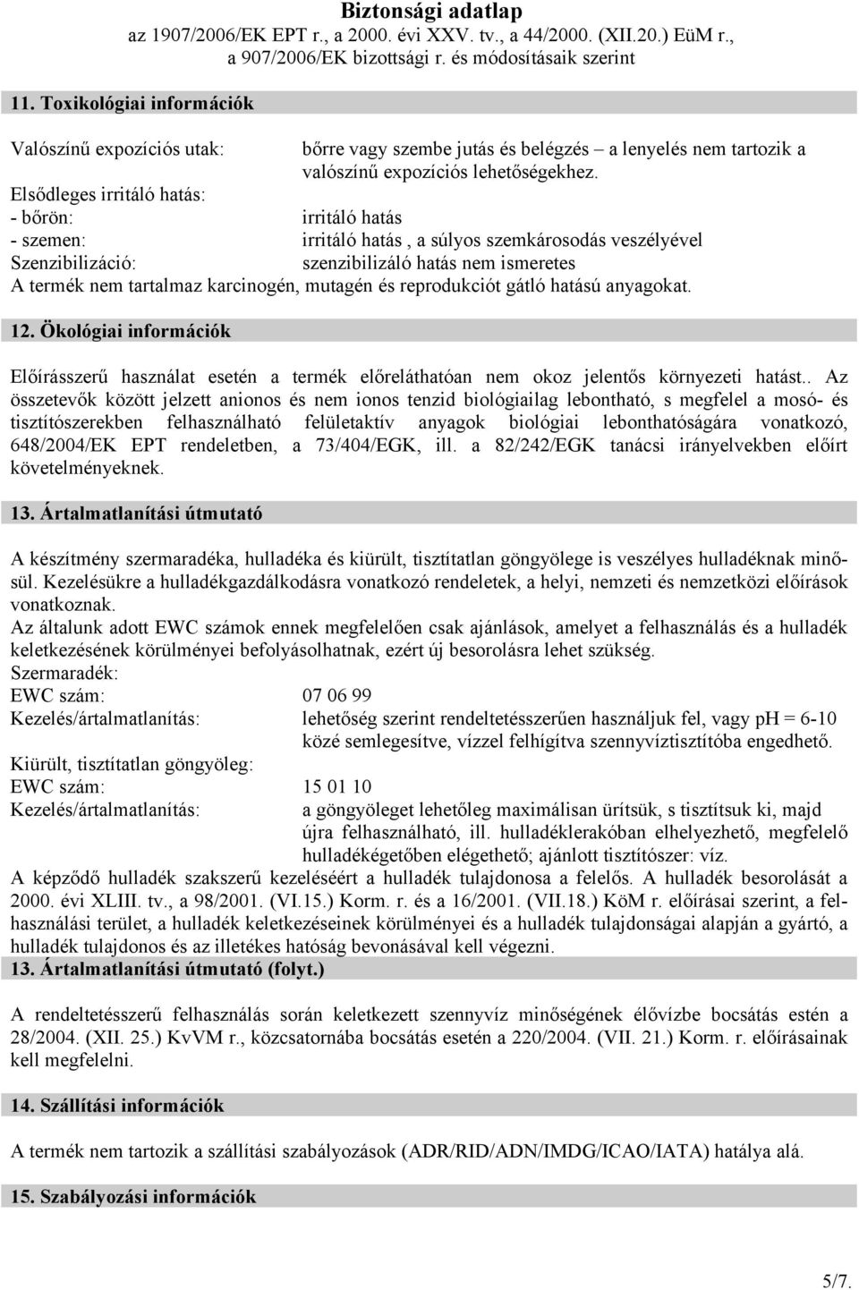 mutagén és reprodukciót gátló hatású anyagokat. 12. Ökológiai információk Előírásszerű használat esetén a termék előreláthatóan nem okoz jelentős környezeti hatást.