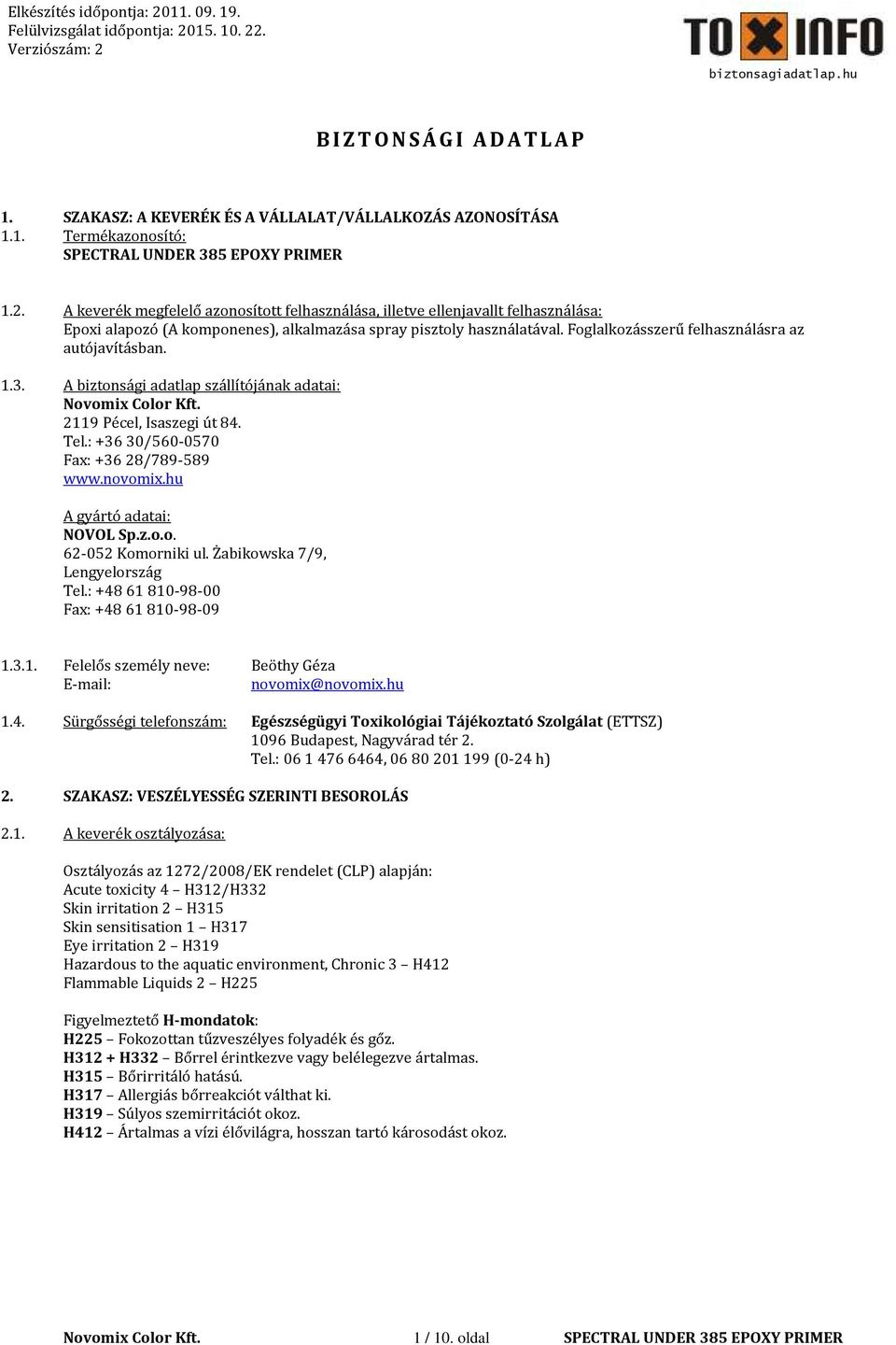 Foglalkozásszerű felhasználásra az autójavításban. 1.3. A biztonsági adatlap szállítójának adatai: 119 Pécel, Isaszegi út 84. Tel.: +36 30/560-0570 Fax: +36 8/789-589 www.novomix.