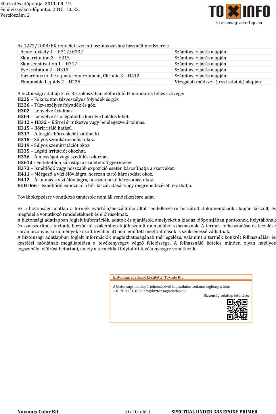 alapján A biztonsági adatlap. és 3. szakaszában előforduló H-mondatok teljes szövege: H5 Fokozottan tűzveszélyes folyadék és gőz. H6 Tűzveszélyes folyadék és gőz. H30 Lenyelve ártalmas.