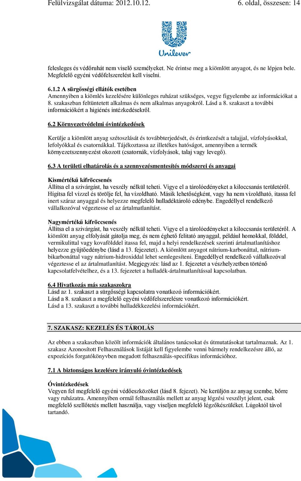 szakaszban feltüntetett alkalmas és nem alkalmas anyagokról. Lásd a 8. szakaszt a további információkért a higiénés intézkedésekről. 6.