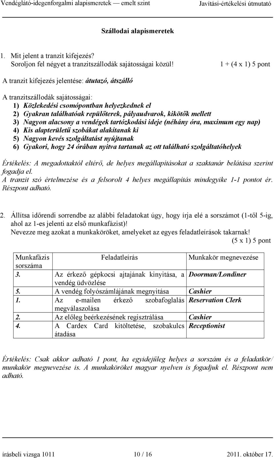 kikötők mellett 3) Nagyon alacsony a vendégek tartózkodási ideje (néhány óra, maximum egy nap) 4) Kis alapterületű szobákat alakítanak ki 5) Nagyon kevés szolgáltatást nyújtanak 6) Gyakori, hogy 24