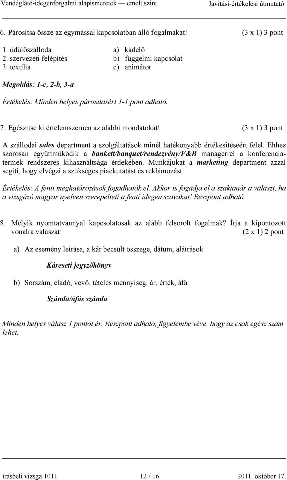 (3 x 1) 3 pont A szállodai sales department a szolgáltatások minél hatékonyabb értékesítéséért felel.