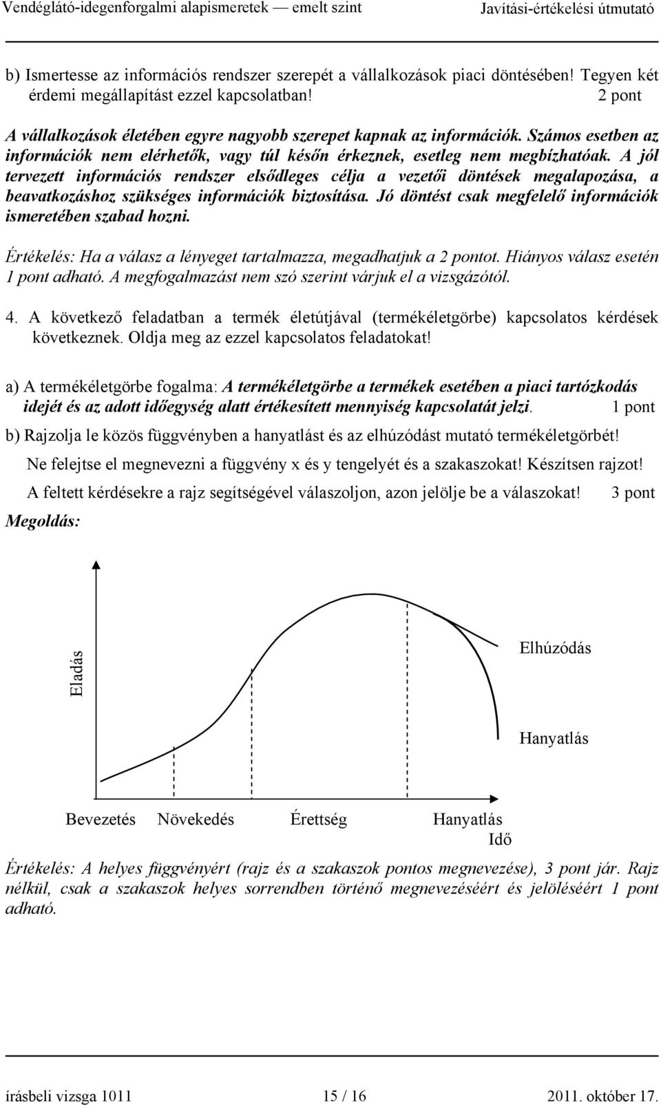 A jól tervezett információs rendszer elsődleges célja a vezetői döntések megalapozása, a beavatkozáshoz szükséges információk biztosítása.