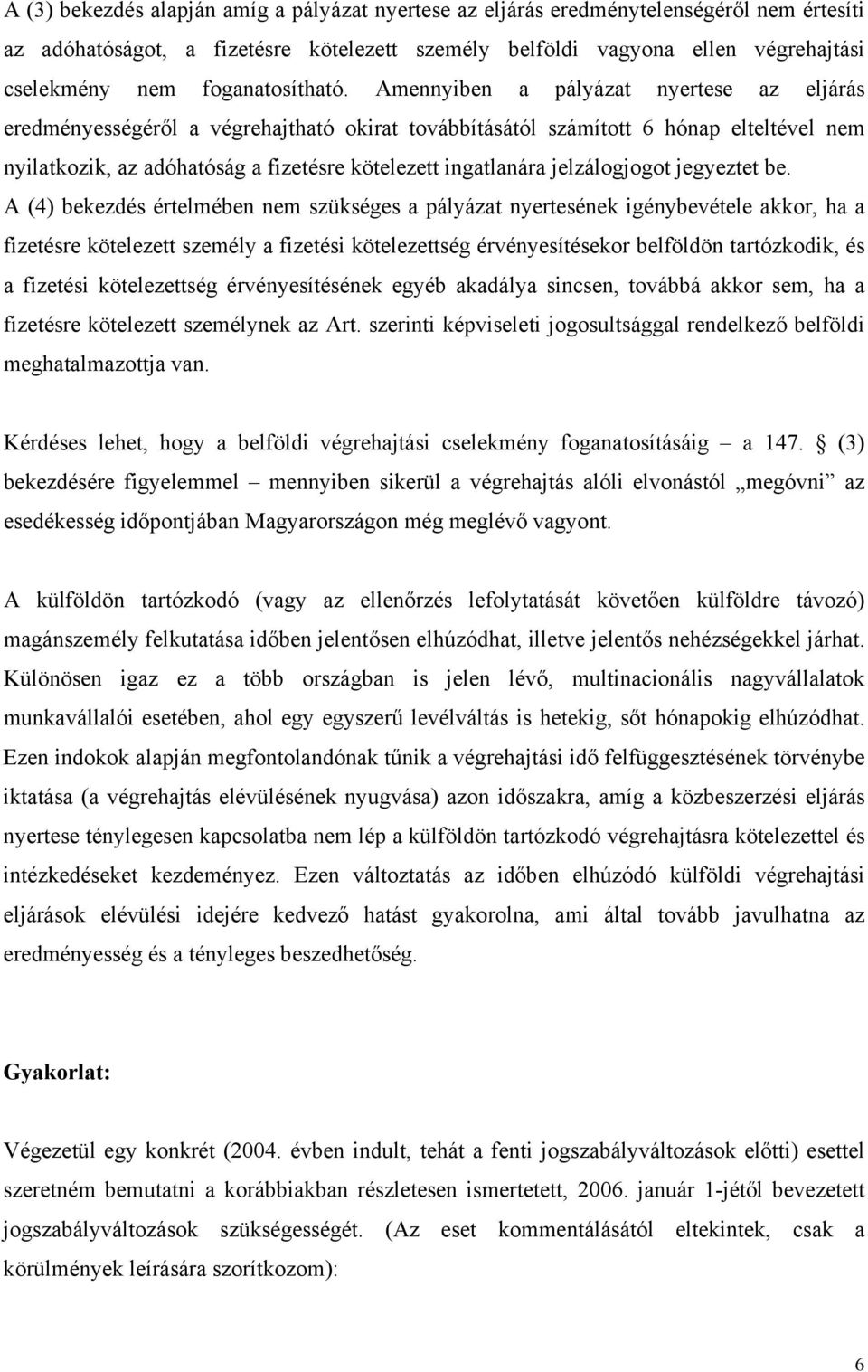 Amennyiben a pályázat nyertese az eljárás eredményességéről a végrehajtható okirat továbbításától számított 6 hónap elteltével nem nyilatkozik, az adóhatóság a fizetésre kötelezett ingatlanára