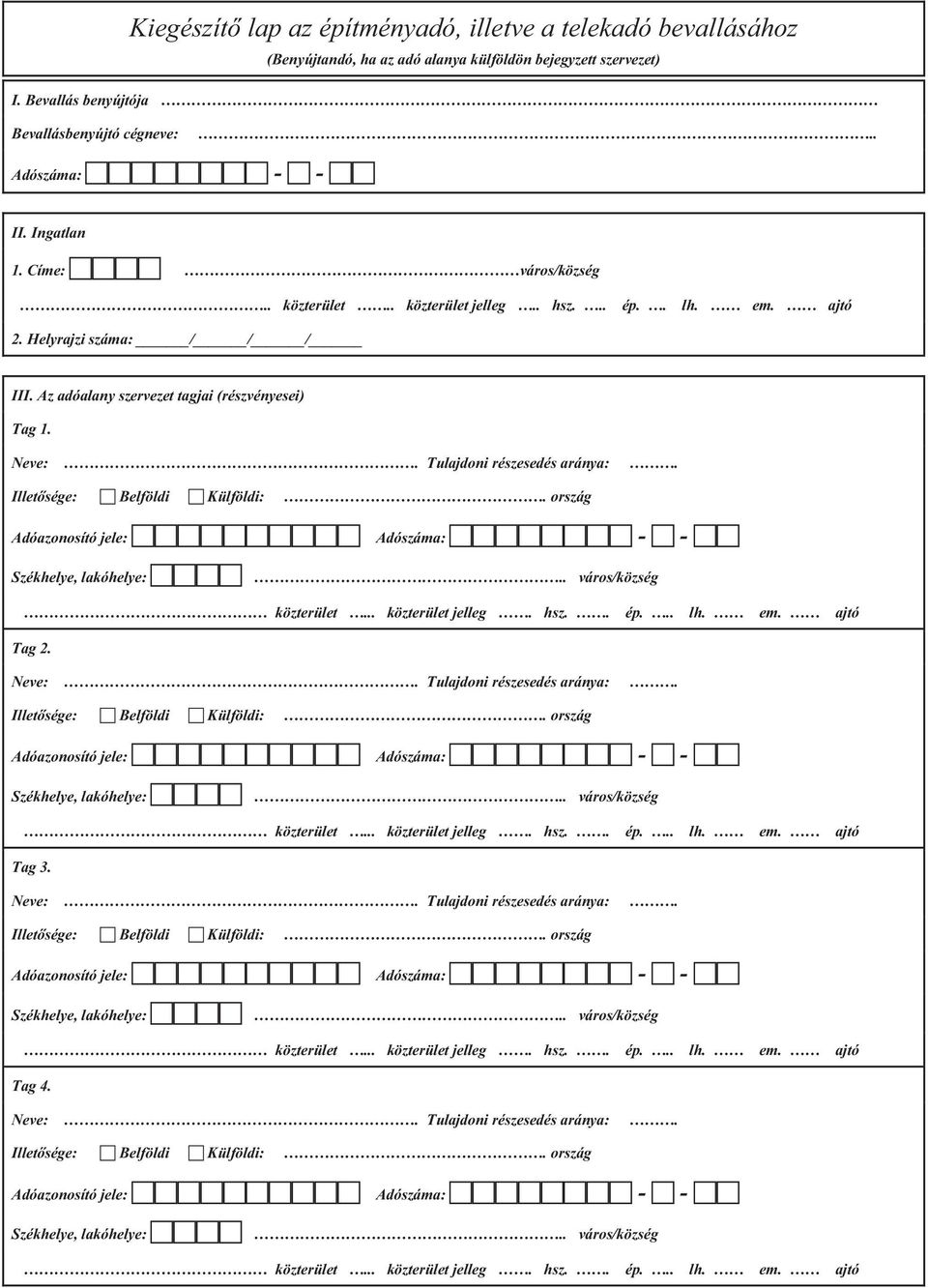 Illetősége: Belföldi Külföldi: ország Adóazonosító jele: Adószáma: - - Székhelye, lakóhelye:. város/község Tag 2.
